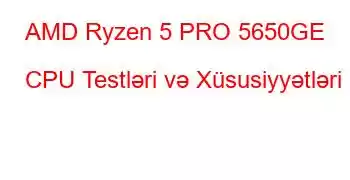 AMD Ryzen 5 PRO 5650GE CPU Testləri və Xüsusiyyətləri