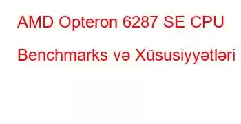 AMD Opteron 6287 SE CPU Benchmarks və Xüsusiyyətləri