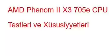 AMD Phenom II X3 705e CPU Testləri və Xüsusiyyətləri