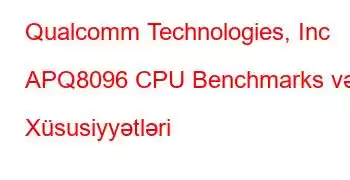 Qualcomm Technologies, Inc APQ8096 CPU Benchmarks və Xüsusiyyətləri