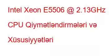 Intel Xeon E5506 @ 2.13GHz CPU Qiymətləndirmələri və Xüsusiyyətləri