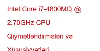 Intel Core i7-4800MQ @ 2.70GHz CPU Qiymətləndirmələri və Xüsusiyyətləri