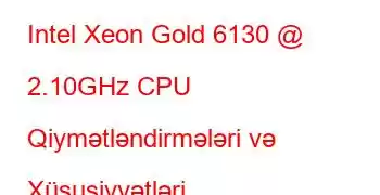 Intel Xeon Gold 6130 @ 2.10GHz CPU Qiymətləndirmələri və Xüsusiyyətləri