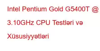 Intel Pentium Gold G5400T @ 3.10GHz CPU Testləri və Xüsusiyyətləri