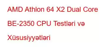 AMD Athlon 64 X2 Dual Core BE-2350 CPU Testləri və Xüsusiyyətləri