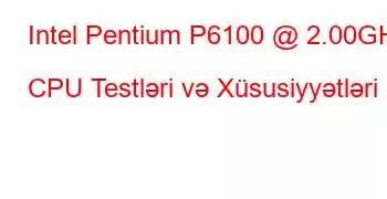 Intel Pentium P6100 @ 2.00GHz CPU Testləri və Xüsusiyyətləri