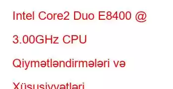 Intel Core2 Duo E8400 @ 3.00GHz CPU Qiymətləndirmələri və Xüsusiyyətləri