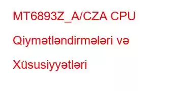 MT6893Z_A/CZA CPU Qiymətləndirmələri və Xüsusiyyətləri