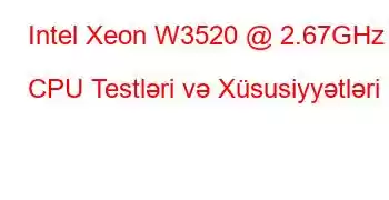 Intel Xeon W3520 @ 2.67GHz CPU Testləri və Xüsusiyyətləri