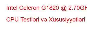 Intel Celeron G1820 @ 2.70GHz CPU Testləri və Xüsusiyyətləri