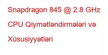 Snapdragon 845 @ 2.8 GHz CPU Qiymətləndirmələri və Xüsusiyyətləri