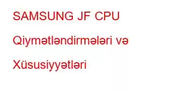 SAMSUNG JF CPU Qiymətləndirmələri və Xüsusiyyətləri