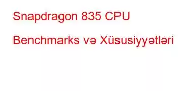 Snapdragon 835 CPU Benchmarks və Xüsusiyyətləri