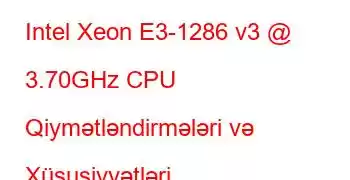 Intel Xeon E3-1286 v3 @ 3.70GHz CPU Qiymətləndirmələri və Xüsusiyyətləri