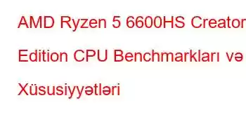 AMD Ryzen 5 6600HS Creator Edition CPU Benchmarkları və Xüsusiyyətləri