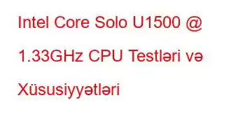 Intel Core Solo U1500 @ 1.33GHz CPU Testləri və Xüsusiyyətləri