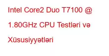 Intel Core2 Duo T7100 @ 1.80GHz CPU Testləri və Xüsusiyyətləri