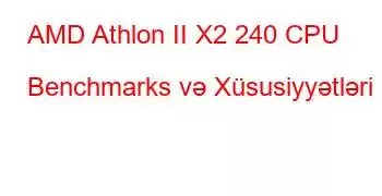 AMD Athlon II X2 240 CPU Benchmarks və Xüsusiyyətləri