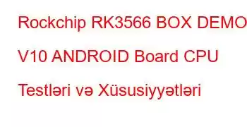 Rockchip RK3566 BOX DEMO V10 ANDROID Board CPU Testləri və Xüsusiyyətləri