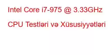 Intel Core i7-975 @ 3.33GHz CPU Testləri və Xüsusiyyətləri