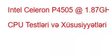 Intel Celeron P4505 @ 1.87GHz CPU Testləri və Xüsusiyyətləri