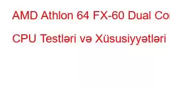 AMD Athlon 64 FX-60 Dual Core CPU Testləri və Xüsusiyyətləri