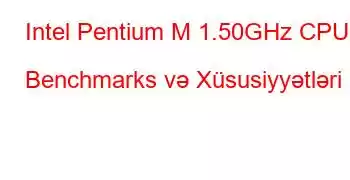 Intel Pentium M 1.50GHz CPU Benchmarks və Xüsusiyyətləri