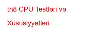 tn8 CPU Testləri və Xüsusiyyətləri