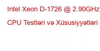 Intel Xeon D-1726 @ 2.90GHz CPU Testləri və Xüsusiyyətləri