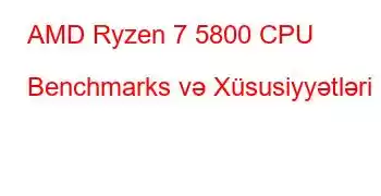 AMD Ryzen 7 5800 CPU Benchmarks və Xüsusiyyətləri