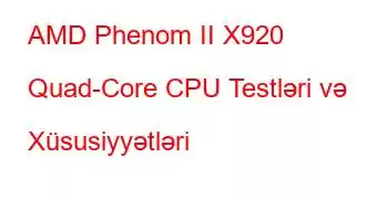 AMD Phenom II X920 Quad-Core CPU Testləri və Xüsusiyyətləri