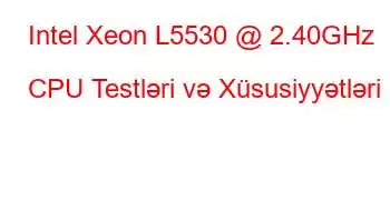 Intel Xeon L5530 @ 2.40GHz CPU Testləri və Xüsusiyyətləri