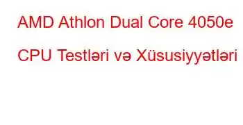 AMD Athlon Dual Core 4050e CPU Testləri və Xüsusiyyətləri