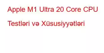 Apple M1 Ultra 20 Core CPU Testləri və Xüsusiyyətləri