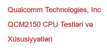 Qualcomm Technologies, Inc QCM2150 CPU Testləri və Xüsusiyyətləri