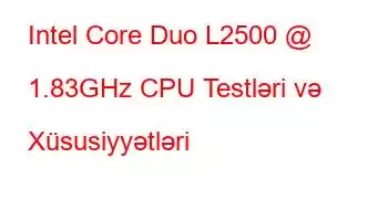 Intel Core Duo L2500 @ 1.83GHz CPU Testləri və Xüsusiyyətləri