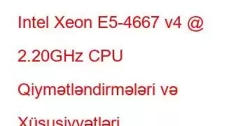 Intel Xeon E5-4667 v4 @ 2.20GHz CPU Qiymətləndirmələri və Xüsusiyyətləri