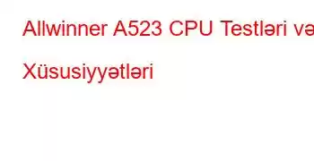 Allwinner A523 CPU Testləri və Xüsusiyyətləri