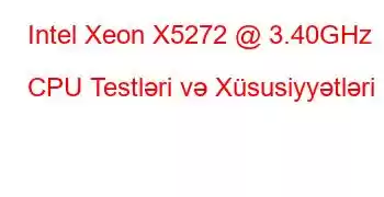 Intel Xeon X5272 @ 3.40GHz CPU Testləri və Xüsusiyyətləri