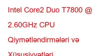 Intel Core2 Duo T7800 @ 2.60GHz CPU Qiymətləndirmələri və Xüsusiyyətləri