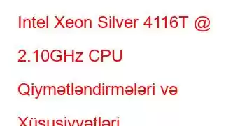 Intel Xeon Silver 4116T @ 2.10GHz CPU Qiymətləndirmələri və Xüsusiyyətləri