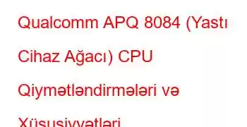 Qualcomm APQ 8084 (Yastı Cihaz Ağacı) CPU Qiymətləndirmələri və Xüsusiyyətləri