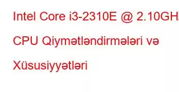 Intel Core i3-2310E @ 2.10GHz CPU Qiymətləndirmələri və Xüsusiyyətləri