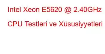 Intel Xeon E5620 @ 2.40GHz CPU Testləri və Xüsusiyyətləri