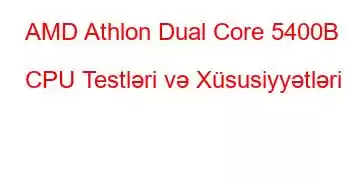 AMD Athlon Dual Core 5400B CPU Testləri və Xüsusiyyətləri