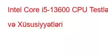 Intel Core i5-13600 CPU Testləri və Xüsusiyyətləri