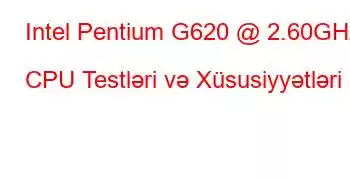 Intel Pentium G620 @ 2.60GHz CPU Testləri və Xüsusiyyətləri