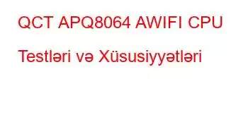 QCT APQ8064 AWIFI CPU Testləri və Xüsusiyyətləri