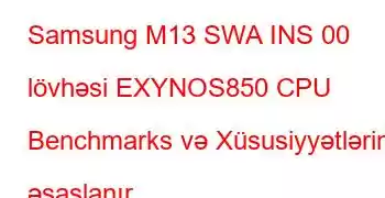 Samsung M13 SWA INS 00 lövhəsi EXYNOS850 CPU Benchmarks və Xüsusiyyətlərinə əsaslanır