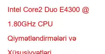 Intel Core2 Duo E4300 @ 1.80GHz CPU Qiymətləndirmələri və Xüsusiyyətləri